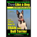 Bull Terrier, Bull Terrier Training AAA AKC: Think Like a Dog, but Don't Eat Your Poop! Bull Terrier Breed Expert Training: Here's EXACTLY How to Trai