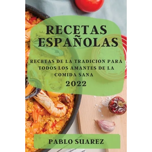 Recetas Españolas 2022: Recetas de la Tradicion Para Todos Los Amantes de la Comida Sana