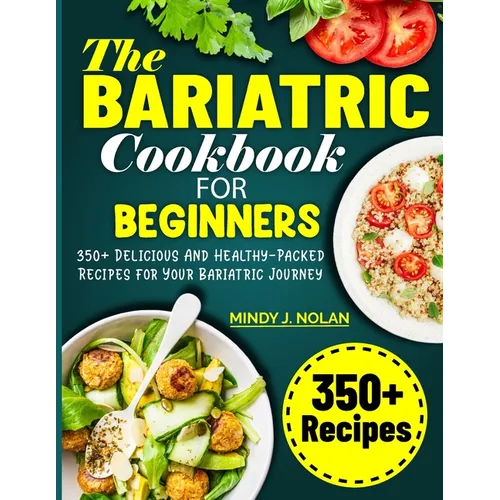 The Bariatric Cookbook For Beginners: 350+ Delicious And Healthy-Packed Recipes for Your Bariatric Journey