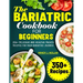 The Bariatric Cookbook For Beginners: 350+ Delicious And Healthy-Packed Recipes for Your Bariatric Journey
