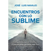 Encuentros Con Lo Sublime: Imposible Ser El Mismo Tras Un Encuentro Con Él / Encounters with the Divine: Its Impossible to Stay the Same After You Mee