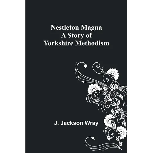 Nestleton Magna: A Story of Yorkshire Methodism