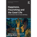 Happiness, Flourishing and the Good Life: A Transformative Vision for Human Well-Being