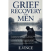 Grief Recovery for Men: Mastering the Art of Healing and Renewal After Loss with Compassionate Strategies for Emotional Wellness and Finding a Renewed