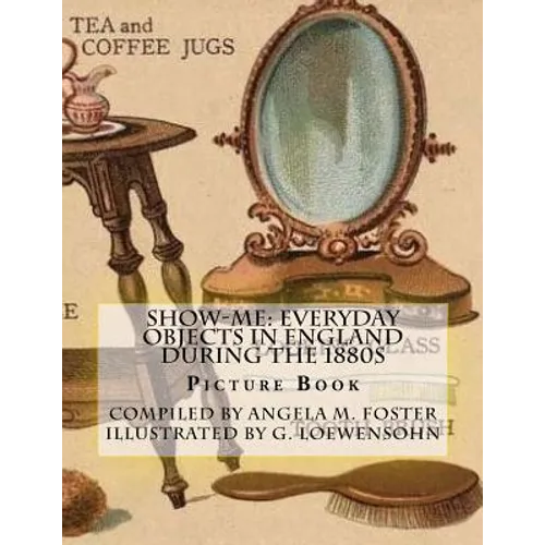 Show-Me: Everyday Objects In England During The 1880s (Picture Book)