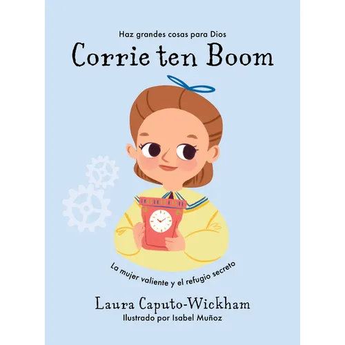 Corrie Ten Boom: La Mujer Valiente Y El Refugio Secreto