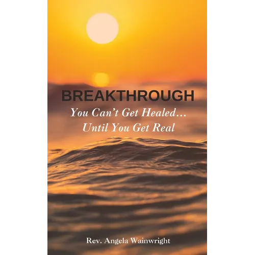 Breakthrough: You Can't Get Healed... Until You Get Real