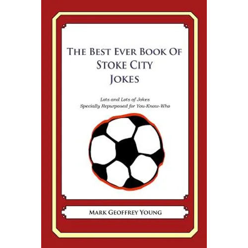 The Best Ever Book of Stoke City Jokes: Lots and Lots of Jokes Specially Repurposed for You-Know-Who