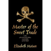 Master of the Sweet Trade: A Story of the Pirate Samuel Bellamy, Mariah Hallett, and the Whydah