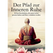 Der Pfad zur Inneren Ruhe: Ein praktischer Leitfaden für mehr Achtsamkeit, Selbstreflexion, positives Denken und inneren Frieden durch inspiriere