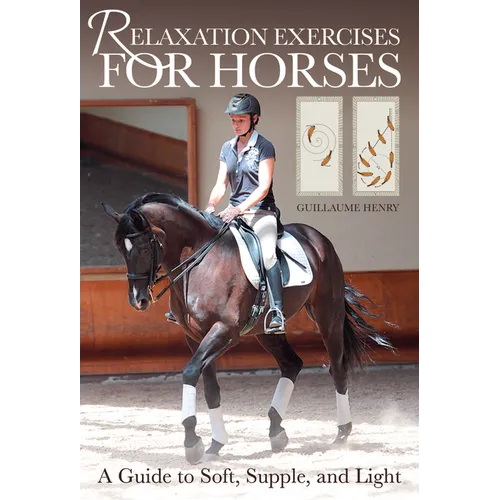 Relaxation Exercises for Riding Horses: A Guide to Soft, Supple, and Light