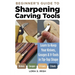 Beginner's Guide to Sharpening Carving Tools: Learn to Keep Your Knives, Gouges & V-Tools in Tip-Top Shape
