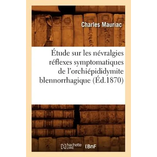 Étude Sur Les Névralgies Réflexes Symptomatiques de l'Orchiépididymite Blennorrhagique, (Éd.1870)