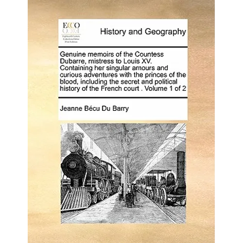Genuine Memoirs of the Countess Dubarre, Mistress to Louis XV. Containing Her Singular Amours and Curious Adventures with the Princes of the Blood, In