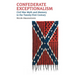Confederate Exceptionalism: Civil War Myth and Memory in the Twenty-First Century