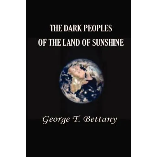 The Dark Peoples of the Land of Sunshine: A Popular Account of the Peoples and Tribes of Africa, Their Physical Characters, Manners, and Customs