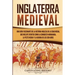 Inglaterra medieval: Una guía fascinante de la historia inglesa en la Edad Media, que incluye eventos como la conquista normanda, la peste negra y la