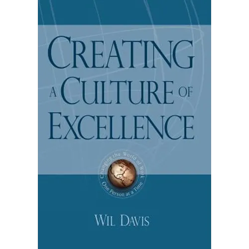Creating a Culture of Excellence: Changing the World of Work One Person at a Time