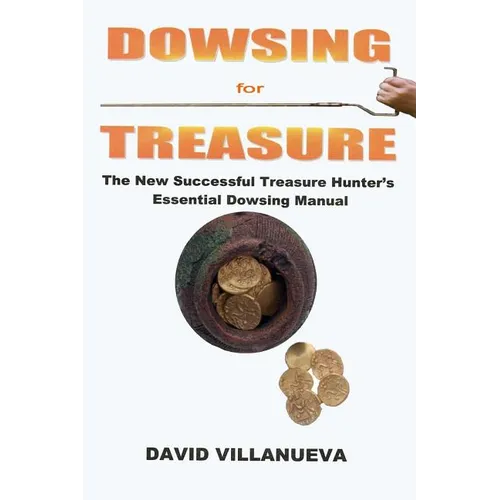 Dowsing for Treasure: The New Successful Treasure Hunter's Essential Dowsing Manual