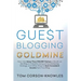 Guest Blogging Goldmine: How I Got More Than 100,000 Visitors a Month on My Blog in 9 Months Using a Free Marketing Strategy, and Other Ways to Earn C