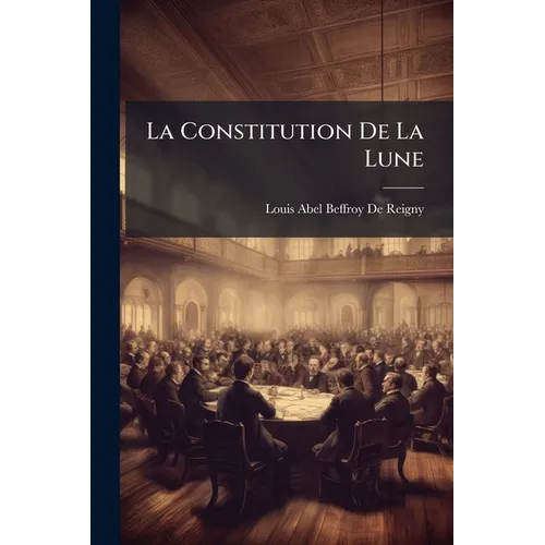 La Constitution De La Lune: Rève Politique Et Moral