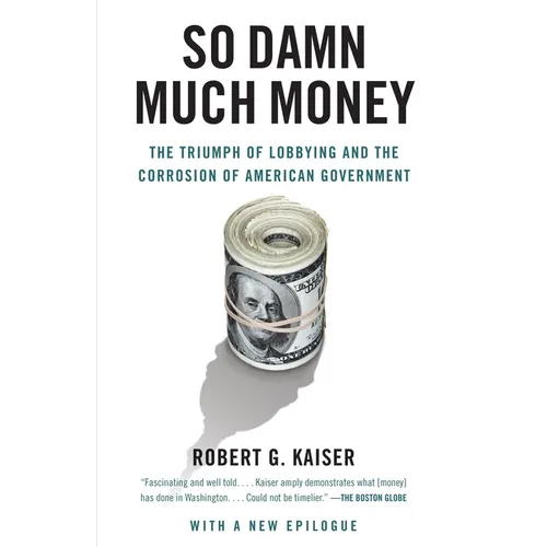 So Damn Much Money: The Triumph of Lobbying and the Corrosion of American Government