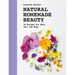Natural Homemade Beauty: 90 Recipes for Skin, Hair, and Home