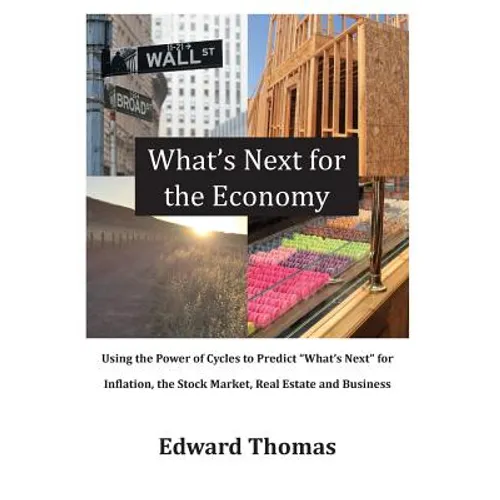 What's Next for the Economy: Using the Power of Cycles to Predict What's Next for Inflation, the Stock Market, Real Estate, and Business