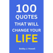 100 Quotes That Will Change Your Life: With Interpretation and Application to You