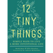 12 Tiny Things: Simple Ways to Live a More Intentional Life