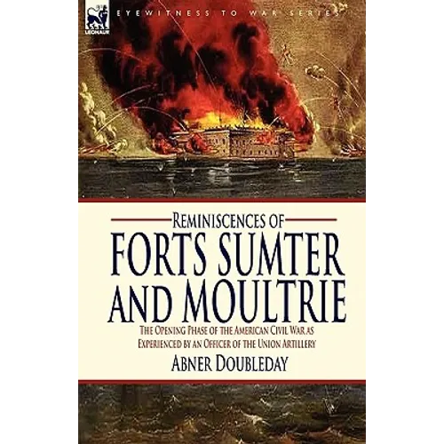 Reminiscences of Forts Sumter and Moultrie: the Opening Phase of the American Civil War as Experienced by an Officer of the Union Artillery