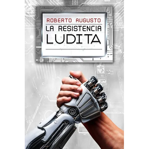 La Resistencia Ludita: Una novela de ciencia ficción