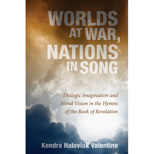 Worlds at War, Nations in Song: Dialogic Imagination and Moral Vision in the Hymns of the Book of Revelation