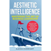 Aesthetic Intelligence: Mastering the Art of Business Leadership. UNLOCK YOUR UNIQUE PATH TO SUCCESS AND BUILD AN AUTHENTIC AND DISTINCTIVE BUSINESS