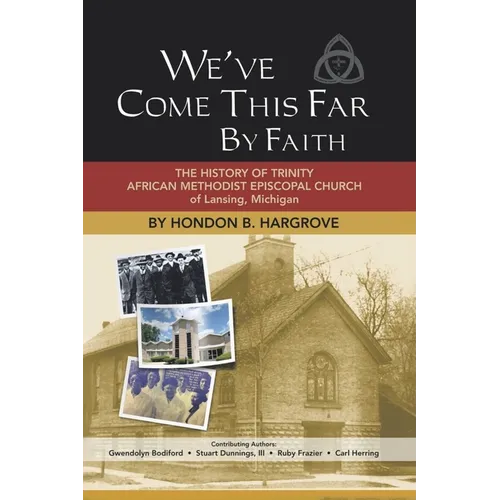 We've Come This Far by Faith: The History of Trinity African Methodist Episcopal Church of Lansing, Michigan