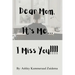 Dear Mom, it's Me.... I miss you!!