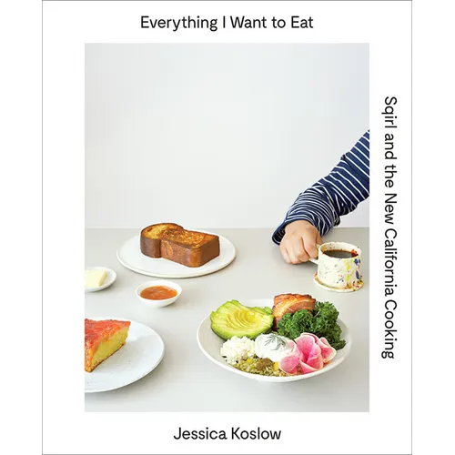 Everything I Want to Eat: Sqirl and the New California Cooking