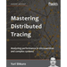 Mastering Distributed Tracing: Analyzing performance in microservices and complex systems