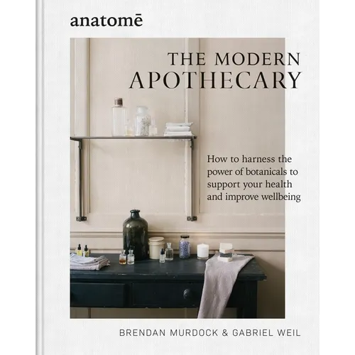 The Modern Apothecary: How to Harness the Power of Botanicals to Support Your Health and Improve Wellbeing