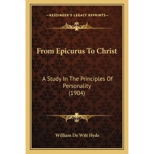 From Epicurus To Christ: A Study In The Principles Of Personality (1904)