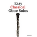 Easy Classical Oboe Solos: Featuring Music of Bach, Beethoven, Wagner, Handel and Other Composers