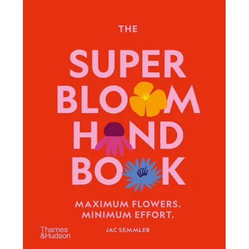 The Super Bloom Handbook: Maximum Flowers. Minimum Effort.