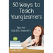 Fifty Ways to Teach Young Learners: Tips for ESL/EFL Teachers