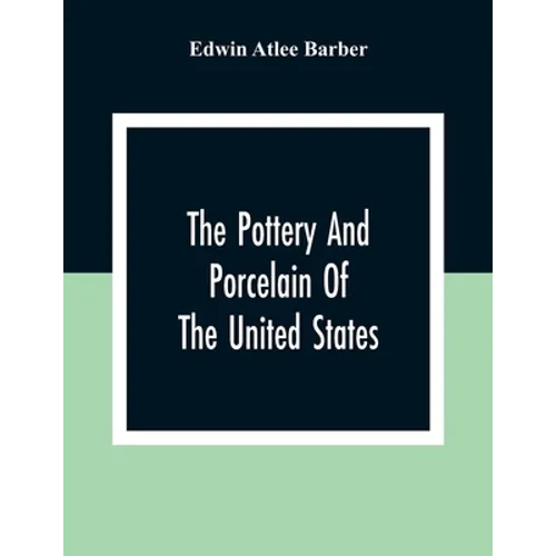 The Pottery And Porcelain Of The United States; An Historical Review Of American Ceramic Art From The Earliest Times To The Present Day