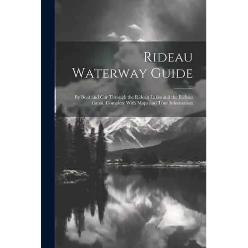 Rideau Waterway Guide: By Boat and car Through the Rideau Lakes and the Rideau Canal. Complete With Maps and Tour Information