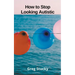 How to Stop Looking Autistic