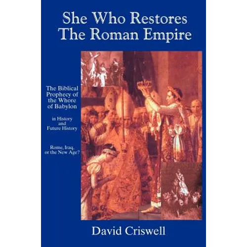 She Who Restores the Roman Empire: The Biblical Prophecy of the Whore of Babylon
