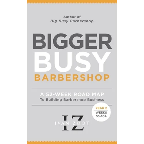 Bigger Busy Barbershop: Ivan Zoot's 52 Week Road Map to Building Barbershop Business - Year 2, Weeks 53 through 104