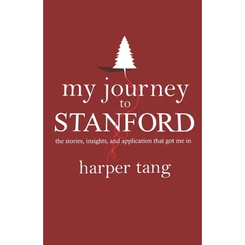 My Journey to Stanford: The Stories, Insights, and Application that Got Me In.