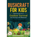 Bushcraft for Kids: Mastering the Art of Outdoor Survival and Thriving in the Wilderness